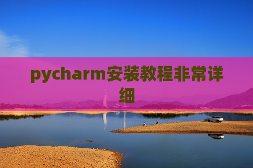 pycharm安装教程非常详细 pycharm安装教程非常详细
